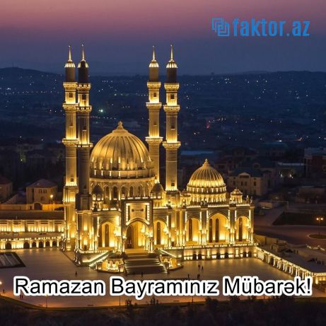 Faktor.az Ramazan bayramı münasibəti ilə Azərbaycan xalqını təbrik edir!