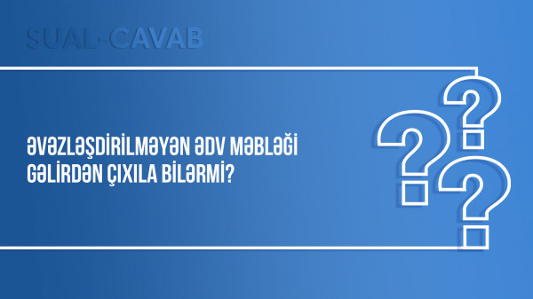 Əvəzləşdirilməyən ƏDV məbləği gəlirdən çıxıla bilərmi?