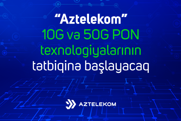 “Aztelekom” 10G və 50G PON texnologiyalarının tətbiqinə başlayır