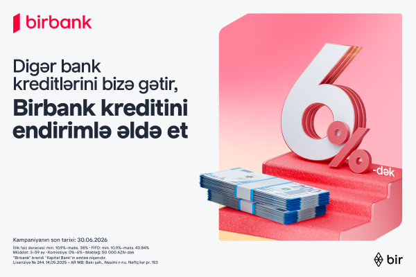 Kreditini Birbank-a gətirənlər 6%-dək endirim qazanır – kampaniya davam edir