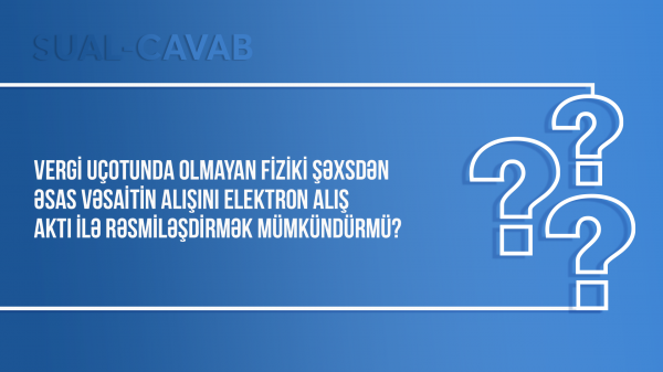 Vergi uçotunda olmayan fiziki şəxsdən əsas vəsaitin alışını elektron alış aktı ilə rəsmiləşdirmək mümkündürmü?