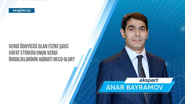 Vergi ödəyicisi olan fiziki şəxs vəfat etdikdə onun vergi öhdəliklərinin aqibəti necə olur?