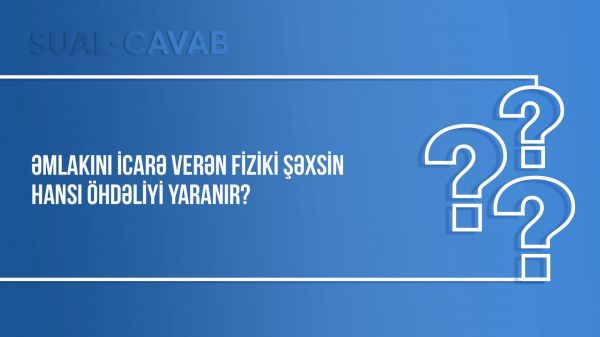 Əmlakını icarə verən fiziki şəxsin hansı öhdəliyi yaranır?