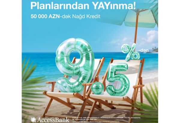 Maliyyə ehtiyaclarınız üçün - “AccessBank”dan 50 min manatadək nağd kredit