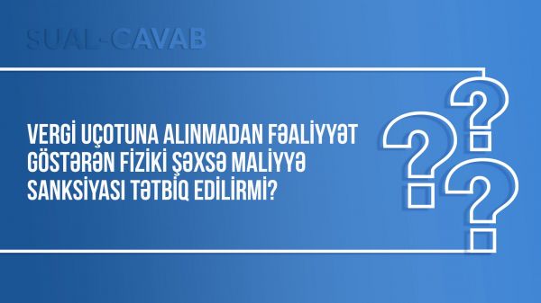 Vergi uçotuna alınmadan fəaliyyət göstərən fiziki şəxsə maliyyə sanksiyası tətbiq edilirmi?