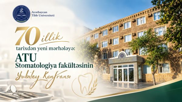 70 illik tarixdən yeni mərhələyə: - ATU Stomatologiya fakültəsinin yubiley konfransı
