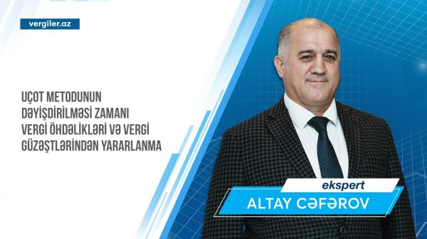 Uçot metodunun dəyişdirilməsi zamanı vergi öhdəlikləri və vergi güzəştlərindən yararlanma