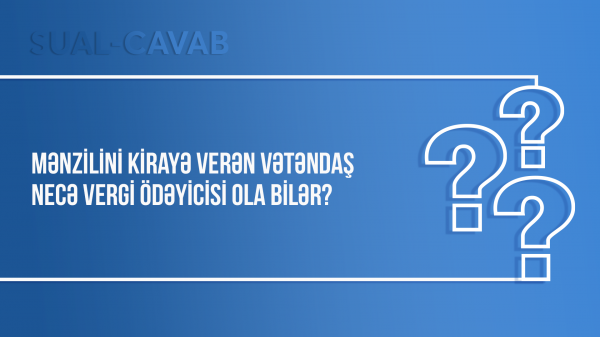 Mənzilini kirayə verən vətəndaş necə vergi ödəyicisi ola bilər?