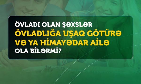 Övladı olan şəxslər övladlığa uşaq götürə və ya himayədar ailə ola bilərmi?