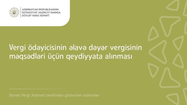 Vergi ödəyicisinin əlavə dəyər vergisinin məqsədləri üçün qeydiyyata alınması” xidməti